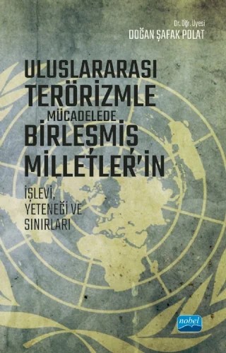 Uluslararası Terörizmle Mücadelede Birleşmiş Milletler’in İşlevi, Yeteneği ve Sınırları – Doğan Şafak Polat – Nobel Akademik Yayıncılık kitap kapağı