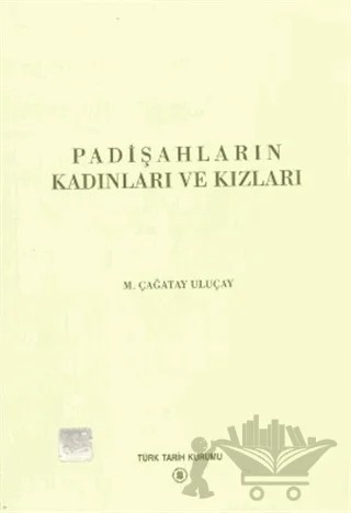 Padişahların Kadınları ve Kızları – M. Çağatay Uluçay – Türk Tarih Kurumu Yayınları kitap kapağı
