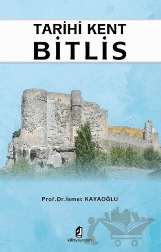 Tarihi Kent Bitlis – İsmet Kayaoğlu – Kilit Yayınevi kitap kapağı