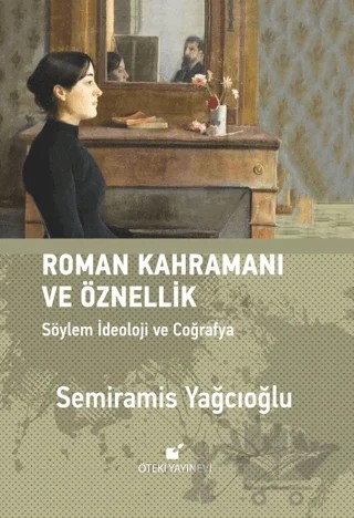 Roman Kahramını ve Öznellik: Söylem İdeoloji ve Coğrafya – Semiramis Yağcıoğlu – Öteki Yayınevi kitap kapağı