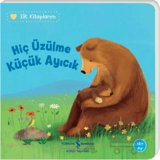 Hiç Üzülme Küçük Ayıcık - İlk Kitaplarım – Katja Reider – İş Bankası Kültür Yayınları kitap kapağı