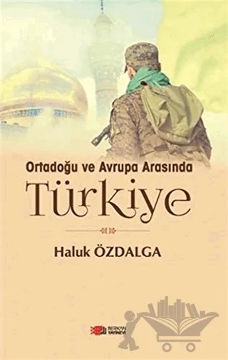 Ortadoğu ve Avrupa Arsında Türkiye – Haluk Özdalga – Berikan Yayınevi kitap kapağı