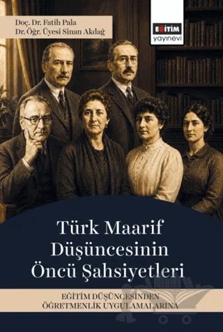 Türk Maarif Düşüncesinin Öncü Şahsiyetleri – Fatih Pala, Sinan Akdağ – Eğitim Yayınevi - Bilimsel Eserler kitap kapağı