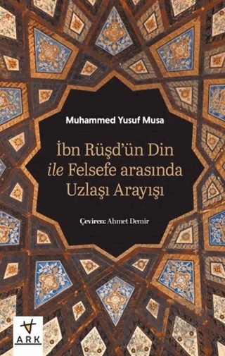 İbn Rüşd’ün Din İle Felsefe Arasında Uzlaşı Arayışı – Muhammed Yusuf Musa – Ark Kitapları kitap kapağı