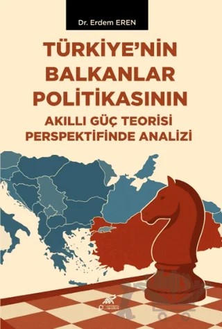 Türkiye’nin Balkanlar Politikasının Akıllı Güç Teorisi Perspektifinde Analizi – Erdem Eren – Paradigma Akademi Yayınları kitap kapağı