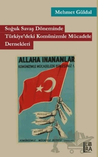 Soğuk Savaş Döneminde Türkiye'deki Komünizmle Mücadele Dernekleri – Mehmet Güldal – Libra Yayınları kitap kapağı