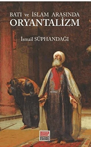Batı ve İslam Arasında Oryantalizm – İsmail Süphandağı – Maarif Mektepleri kitap kapağı