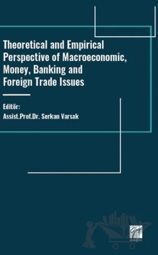 Theoretical and Empirical Perspective of Macroeconomic, Money, Banking and Foreign Trade Issues – Serkan Varsak – Gazi Kitabevi kitap kapağı
