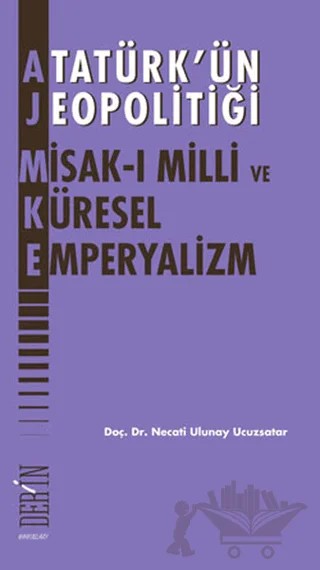 Atatürk’ün Jeopolitiği - Misak-ı Milli ve Küresel Emperyalizm – Necati Ulunay Ucuzsatar – Derin Yayınları kitap kapağı