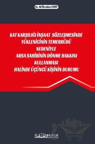 Kat Karşılığı İnşaat Sözleşmesinde Yüklenicinin Temerrüdü Nedeniyle Arsa Sahibinin Dönme Hakkını Kullanması Halinde Üçüncü Kişinin Durumu – Ali İbrahim Cerit – Platon Hukuk kitap kapağı
