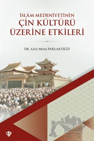 İslam Medeniyetinin Çin Kültürü Üzerine Etkileri – Aziz Musa Parlakyiğit – Türkiye Diyanet Vakfı Yayınları kitap kapağı