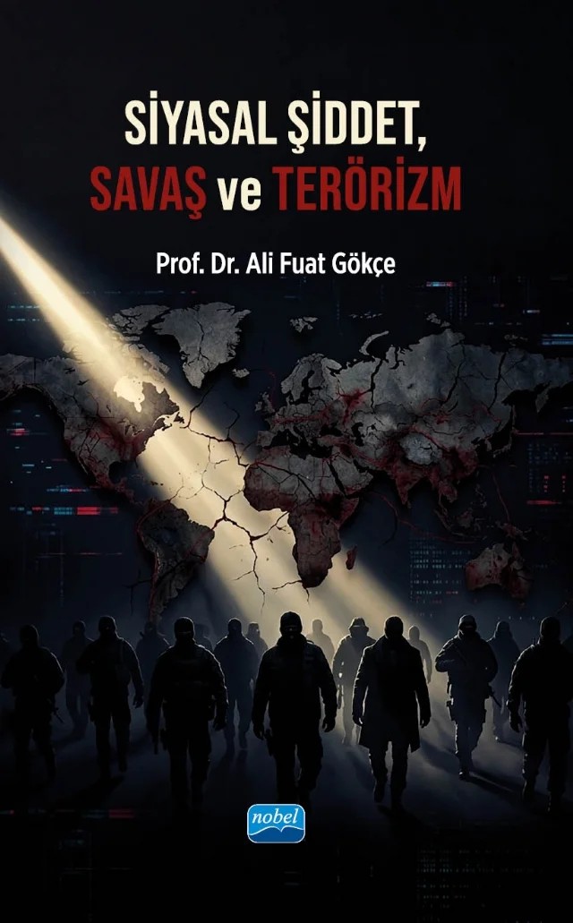 SİYASAL ŞİDDET, SAVAŞ VE TERÖRİZM - Küresel Sermaye, Emperyalizm, Sömürgecilik, Örgütler, Sabotajlar, Suikastlar – Ali Fuat Gökçe – Nobel Akademik Yayıncılık kitap kapağı