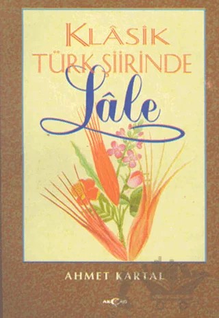 Klasik Türk Şiirinde Lale – Ahmet Kartal – Akçağ Yayınları kitap kapağı