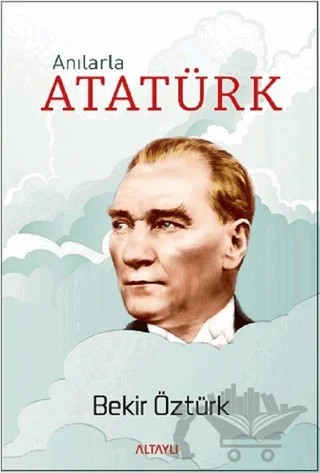 Anılarla Atatürk – Bekir Öztürk – Altaylı Yayınları kitap kapağı