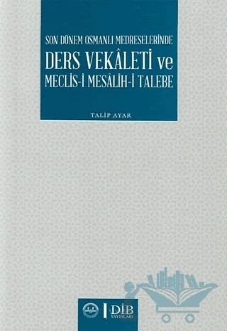 Son Dönem Osmanlı Medreselerinde Ders Vekaleti ve Meclis-i Mesalih-i Talebe – Talip Ayar – Diyanet İşleri Başkanlığı kitap kapağı