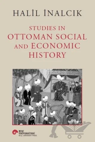 Studies In Ottoman Social and Economic History – Halil İnalcık – Koç Üniversitesi Yayınları kitap kapağı