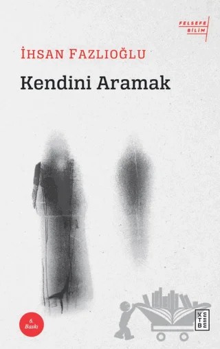 Kendini Aramak – İhsan Fazlıoğlu – Ketebe Yayınları kitap kapağı