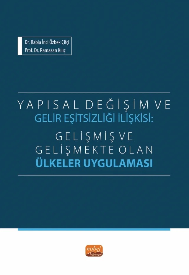 YAPISAL DEĞİŞİM VE GELİR EŞİTSİZLİĞİ İLİŞKİSİ - Gelişmiş ve Gelişmekte Olan Ülkeler Uygulaması – Rabia İnci Özbek Çifçi, Ramazan Kılıç – Nobel Bilimsel Eserler kitap kapağı