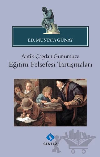 Antik Çağdan Günümüze Eğitim Felsefesi Tartışmaları – Mustafa Günay – Sentez Yayınları kitap kapağı