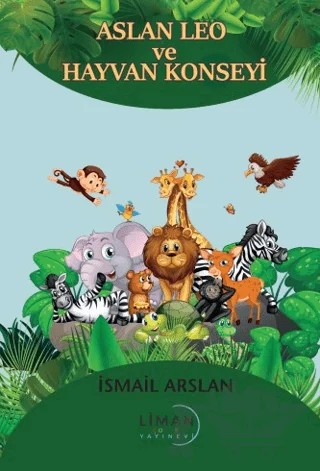 Aslan Leo ve Hayvan Konseyi – İsmail Arslan – Liman Çocuk Yayınevi kitap kapağı