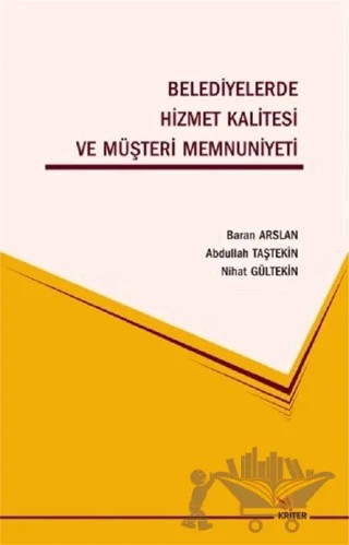 Belediyelerde Hizmet Kalitesi ve Müşteri Memnuniyeti – Abdullah Taştekin, Baran Arslan, Nihat Gültekin – Kriter Yayınları kitap kapağı