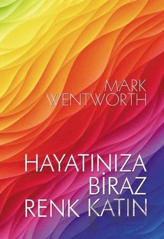 Hayatınıza Biraz Renk Katın – Mark Wentworth – Bilyay Yayıncılık kitap kapağı