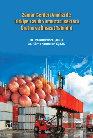 Zaman Serileri Analizi ile Türkiye Tavuk Yumurtası Sektörü Üretim ve İhracat Tahmini – Kamil Abdullah Eşidir, Muhammed Çubuk – Gazi Kitabevi kitap kapağı