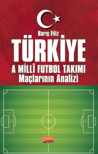Türkiye A Millî Futbol Takımı Maçlarının Analizi – Barış Filiz – Nobel Bilimsel Eserler kitap kapağı