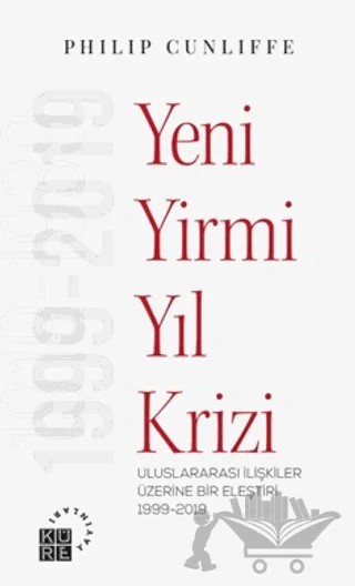 Yeni Yirmi Yıl Krizi - Uluslararası İlişkiler Üzerine Bir Eleştiri 1999-2019 – Philip Cunliffe – Küre Yayınları kitap kapağı