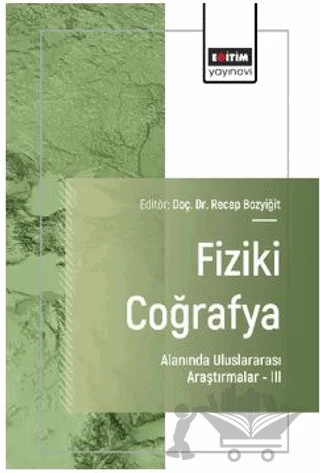 Fiziki Coğrafya Alanında Uluslararası Araştırmalar – III – S. Murat Uzun, Recep Bozyiğit, İlayda Betül Yılmaz, Ayşe Atalay Dutucu, Ahmet Toprak, Turgay Öz, Fatih Kartal, İlyas Sadık Tekkanat – Eğitim Yayınevi - Bilimsel Eserler kitap kapağı