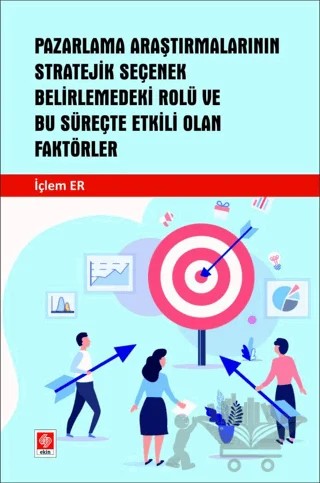 Pazarlama Araştırmalarının Stratejik Seçenek Belirlemedeki Rolü ve Bu Süreçte Etkili Olan Faktörler – İçlem Er – Ekin Basım Yayın kitap kapağı