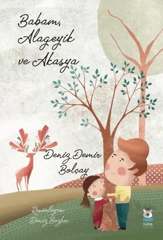 Babam, Alageyik ve Akasya – Deniz Demir Bolçay – Luna Çocuk Yayınları kitap kapağı
