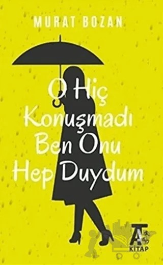 O Hiç Konuşmadı Ben Onu Hep Duydum – Murat Bozan – Kitap At Yayınları kitap kapağı