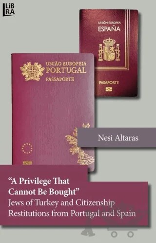 A Privilege That Cannot Be Bought Jews of Turkey and Citizenship Restitutions from Portugal and Spain – Nesi Altaras – Libra Yayınları kitap kapağı