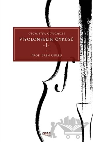 Geçmişten Günümüze Viyolonselin Öyküsü - 1 – Eren Güllü – Gece Kitaplığı kitap kapağı