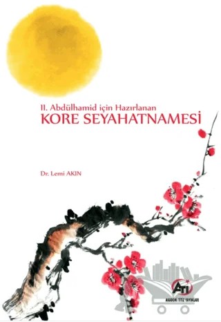 2. Abdülhamid İçin Hazırlanan Kore Seyahatnamesi – Lemi Akın – Akademi Titiz Yayınları kitap kapağı