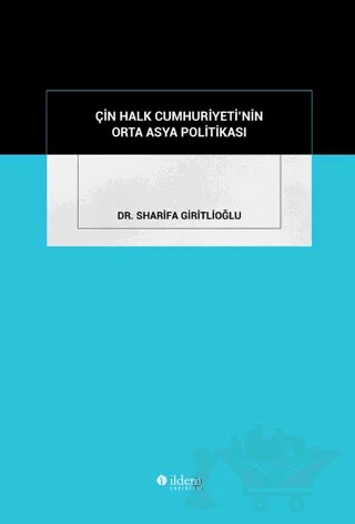 Çin Halk Cumhuriyeti'nin Orta Asya Politikası – Sharifa Giritlioğlu – İldem Yayınları kitap kapağı