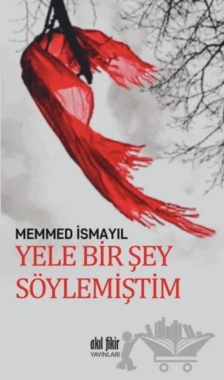 Yele Bir Şey Söylemiştim – Memmed İsmayıl – Akıl Fikir Yayınları kitap kapağı