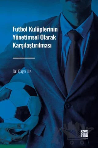 Futbol Kulüplerinin Yönetimsel Olarak Karşılaştırılması – Çağrı İlk – Gazi Kitabevi kitap kapağı