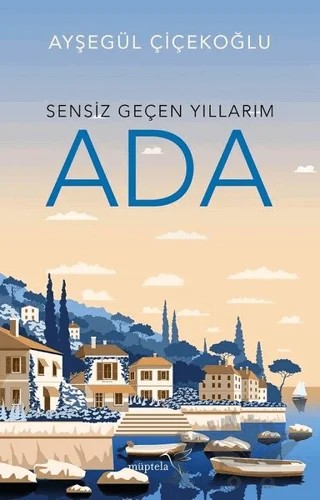 Sensiz Geçen Yıllarım - Ada – Ayşegül Çiçekoğlu – Müptela Yayınları kitap kapağı