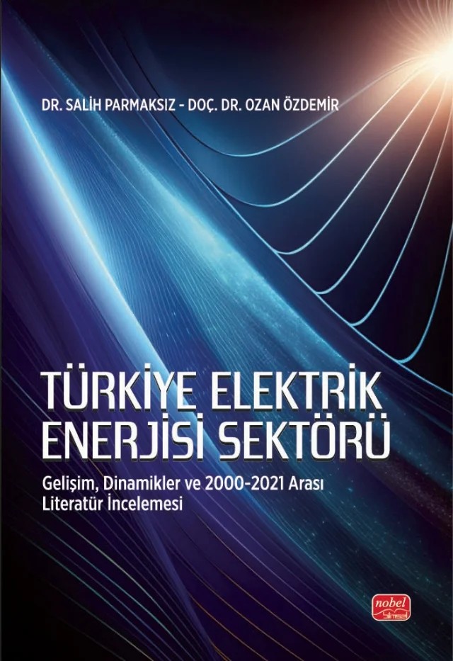 TÜRKİYE ELEKTRİK ENERJİSİ SEKTÖRÜ - Gelişim, Dinamikler ve 2000-2021 Arası Literatür İncelemesi – Salih Parmaksız, Ozan Özdemir – Nobel Bilimsel Eserler kitap kapağı
