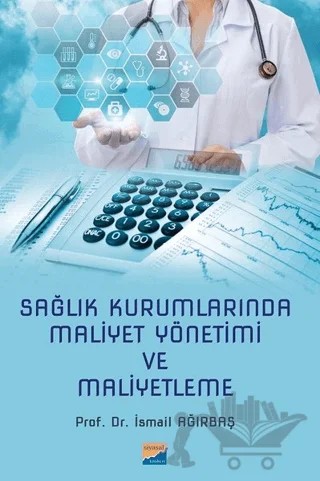 Sağlık Kurumlarında Maliyet Yönetimi ve Maliyetleme – İsmail Ağırbaş – Siyasal Kitabevi - Akademik Kitaplar kitap kapağı