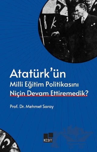 Atatürk’ün Milli Eğitim Politikasını Niçin Devam Ettiremedik? – Mehmet Saray – Kesit Yayınları kitap kapağı