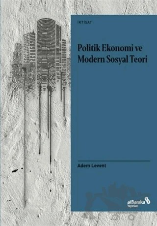 Politik Ekonomi ve Modern Sosyal Teori – Adem Levent – Albaraka Yayınları kitap kapağı