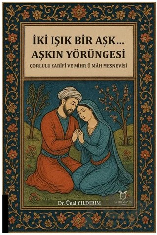 İki Işık Bir Aşk… Aşkın Yörüngesi Çorlulu Zarifi ve Mihr ü Mah Mesnevisi – Ünal Yıldırım – Akademisyen Kitabevi kitap kapağı
