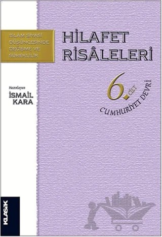 Hilafet Risaleleri Cilt 6: Cumhuriyet Devri – İsmail Kara – Klasik Yayınları kitap kapağı
