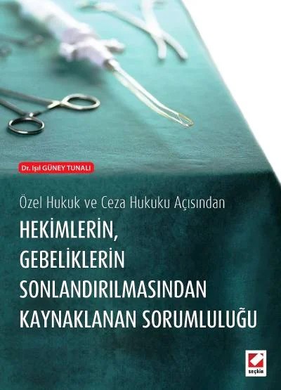 Özel Hukuk ve Ceza Hukuku AçısındanHekimlerin Gebeliklerin Sonlandırılmasından Kaynaklanan Sorumluluğu – Işıl Güney Tunalı – Seçkin Yayıncılık kitap kapağı