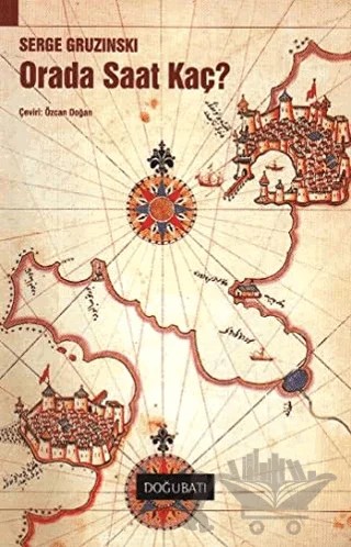 Orada Saat Kaç? – Serge Gruzinski – Doğu Batı Yayınları kitap kapağı