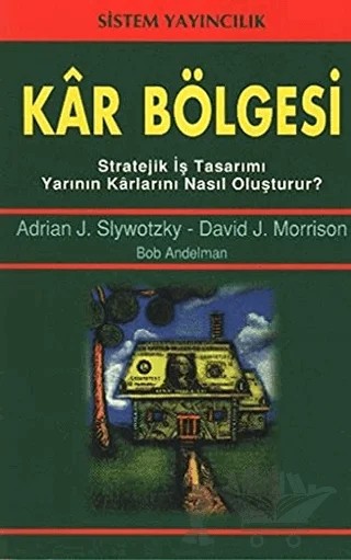 Kar Bölgesi: Stratejik İş Tasarımı Yarının Karlarını Nasıl Oluşturur ? – Adrian J. Slwotzky, David J. Morrison – Sistem Yayıncılık kitap kapağı