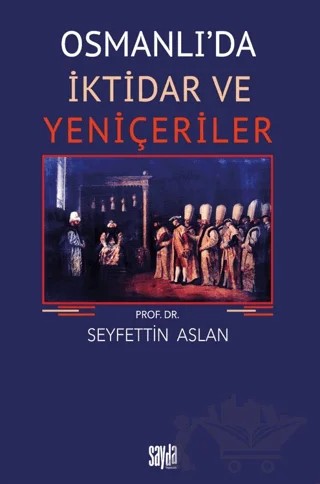 Osmanlı'da İktidar ve Yeniçeriler – Seyfettin Aslan – Sayda Yayınları kitap kapağı